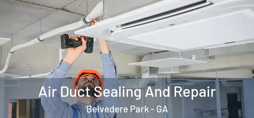  Air Duct Sealing And Repair Belvedere Park - GA