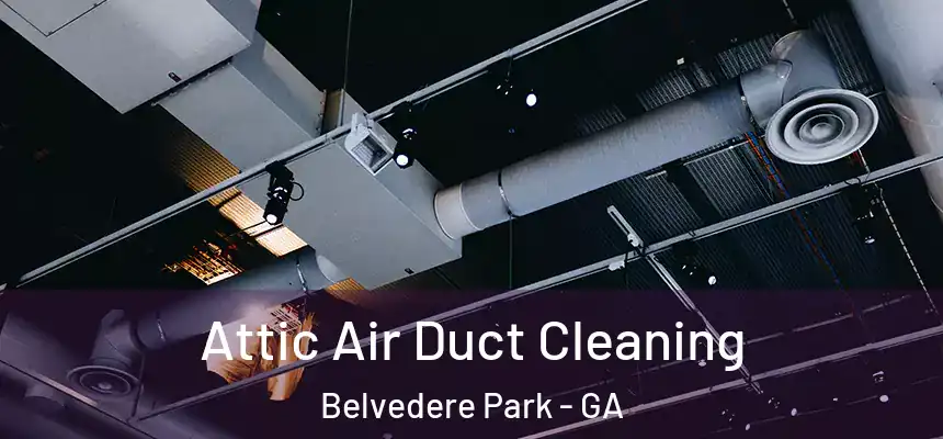  Attic Air Duct Cleaning Belvedere Park - GA