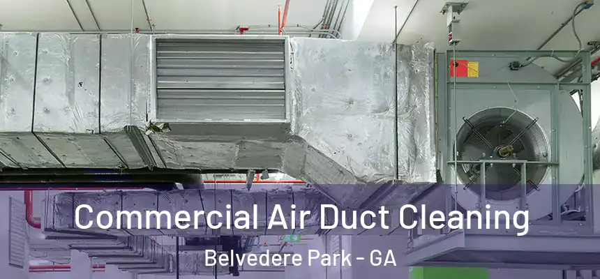  Commercial Air Duct Cleaning Belvedere Park - GA