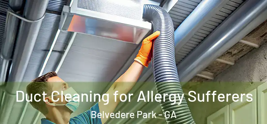  Duct Cleaning for Allergy Sufferers Belvedere Park - GA