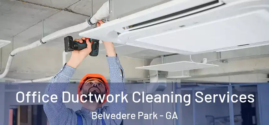  Office Ductwork Cleaning Services Belvedere Park - GA